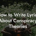 How to Write Lyrics About Conspiracy Theories