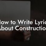 How to Write Lyrics About Construction