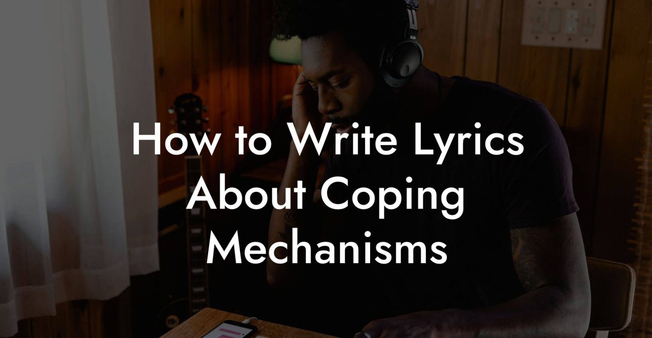 How to Write Lyrics About Coping Mechanisms