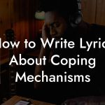 How to Write Lyrics About Coping Mechanisms