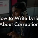 How to Write Lyrics About Corruption