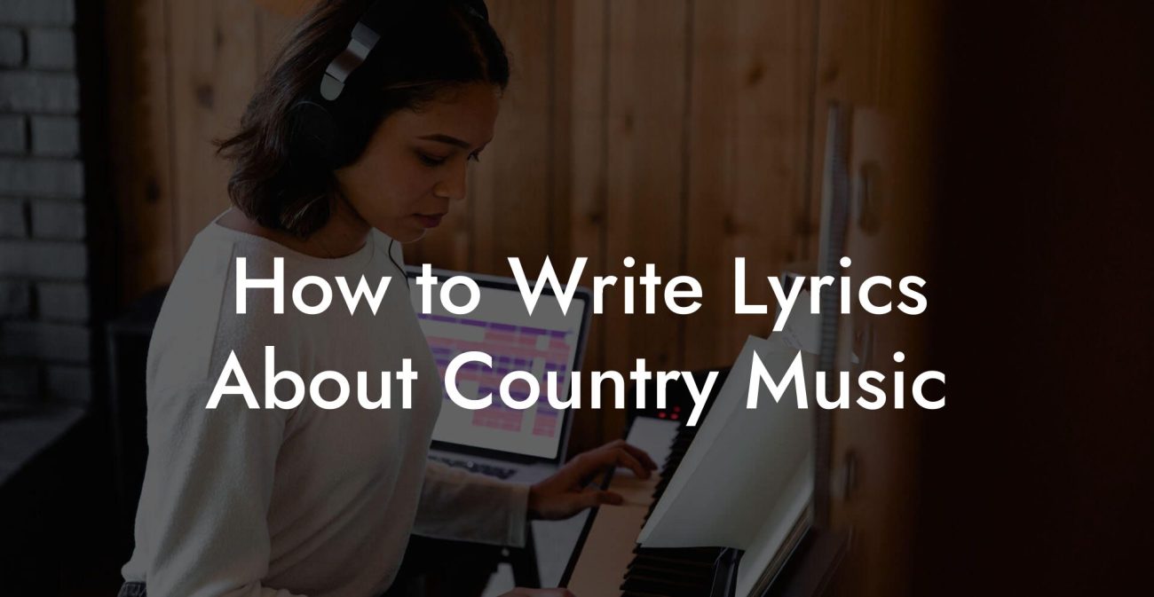 How to Write Lyrics About Country Music