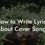How to Write Lyrics About Cover Songs