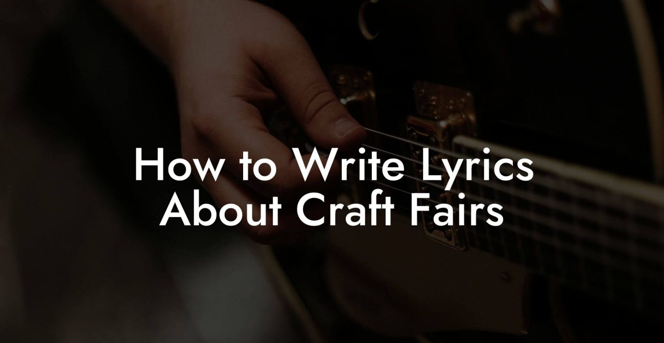 How to Write Lyrics About Craft Fairs