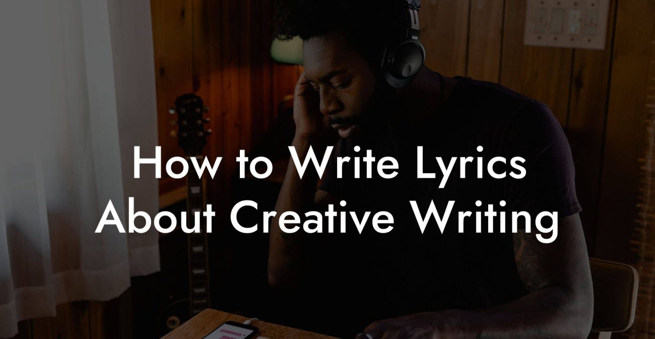 How to Write Lyrics About Creative Writing