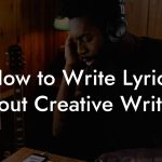 How to Write Lyrics About Creative Writing
