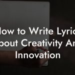 How to Write Lyrics About Creativity And Innovation