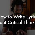 How to Write Lyrics About Critical Thinking