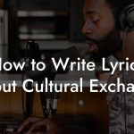 How to Write Lyrics About Cultural Exchange