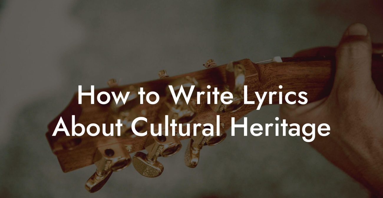 How to Write Lyrics About Cultural Heritage