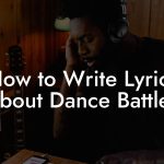 How to Write Lyrics About Dance Battles