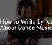 How to Write Lyrics About Dance Music