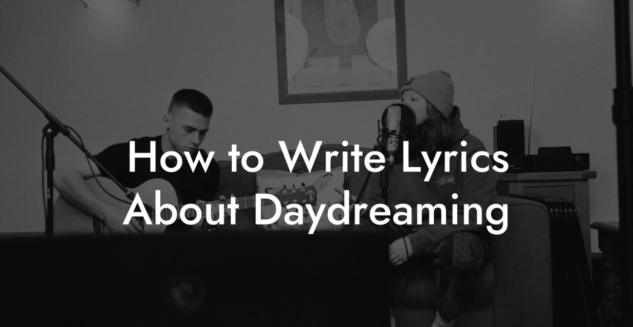 How to Write Lyrics About Daydreaming