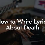 How to Write Lyrics About Death