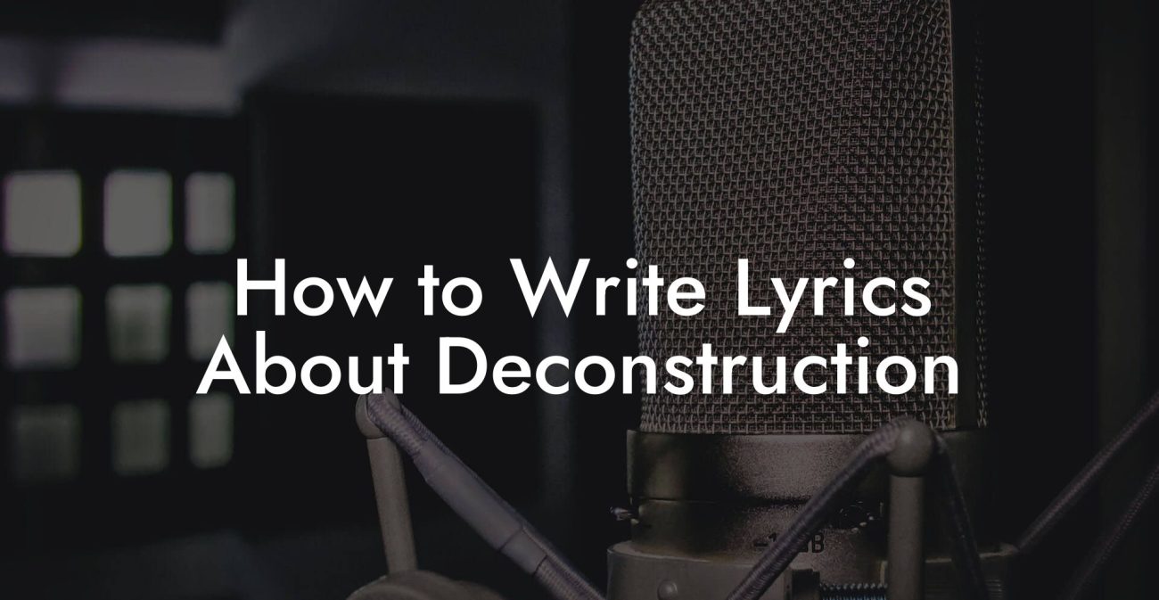 How to Write Lyrics About Deconstruction