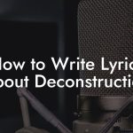 How to Write Lyrics About Deconstruction