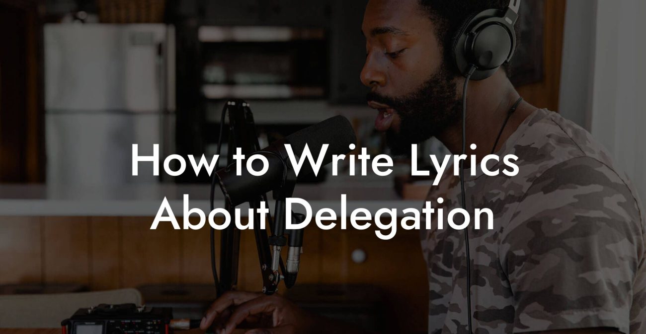 How to Write Lyrics About Delegation