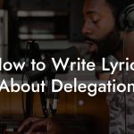 How to Write Lyrics About Delegation