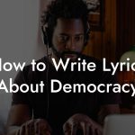 How to Write Lyrics About Democracy