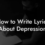 How to Write Lyrics About Depression