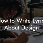 How to Write Lyrics About Design