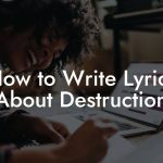 How to Write Lyrics About Destruction