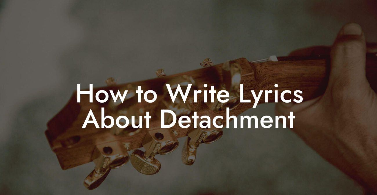 How to Write Lyrics About Detachment