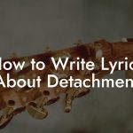 How to Write Lyrics About Detachment