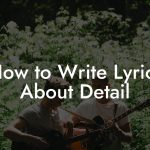 How to Write Lyrics About Detail