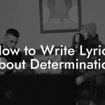 How to Write Lyrics About Determination