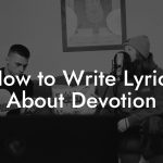 How to Write Lyrics About Devotion