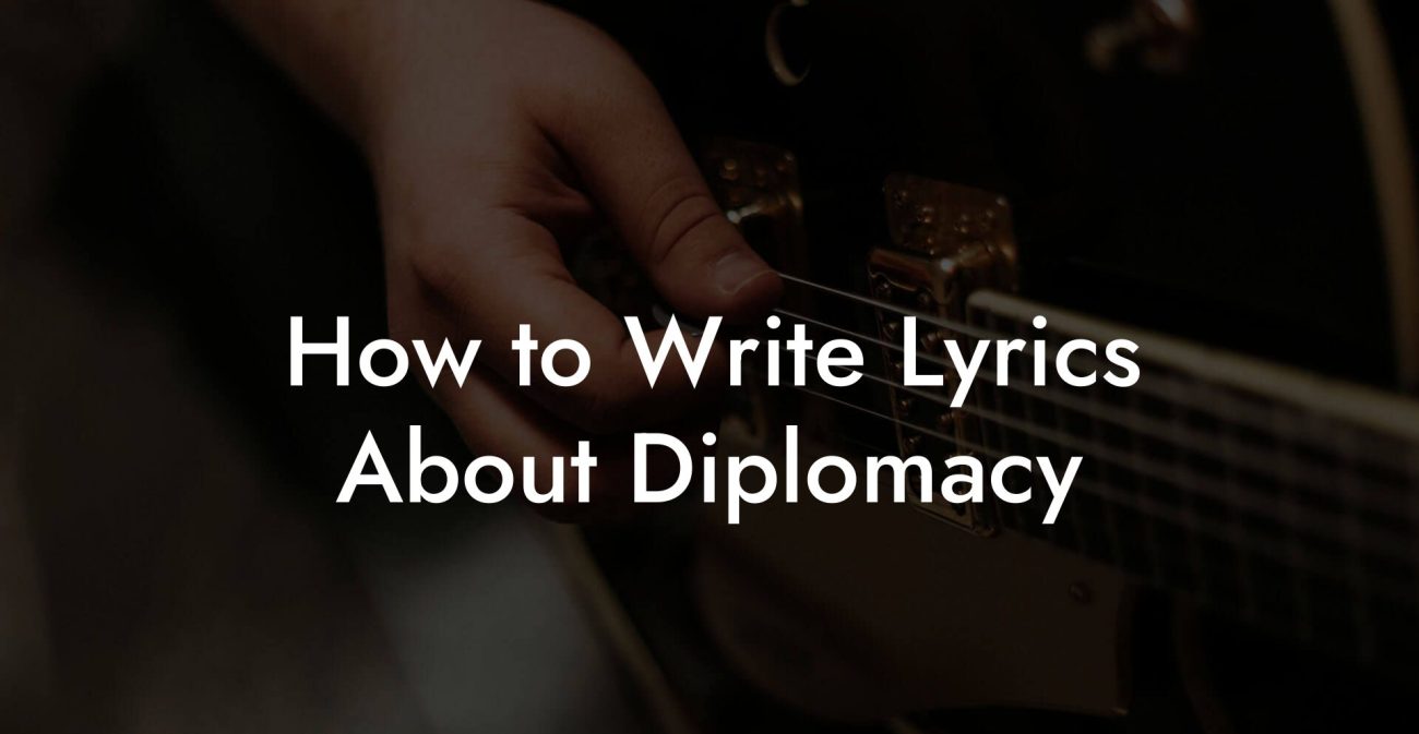 How to Write Lyrics About Diplomacy