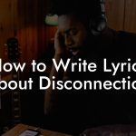 How to Write Lyrics About Disconnection