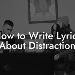 How to Write Lyrics About Distraction