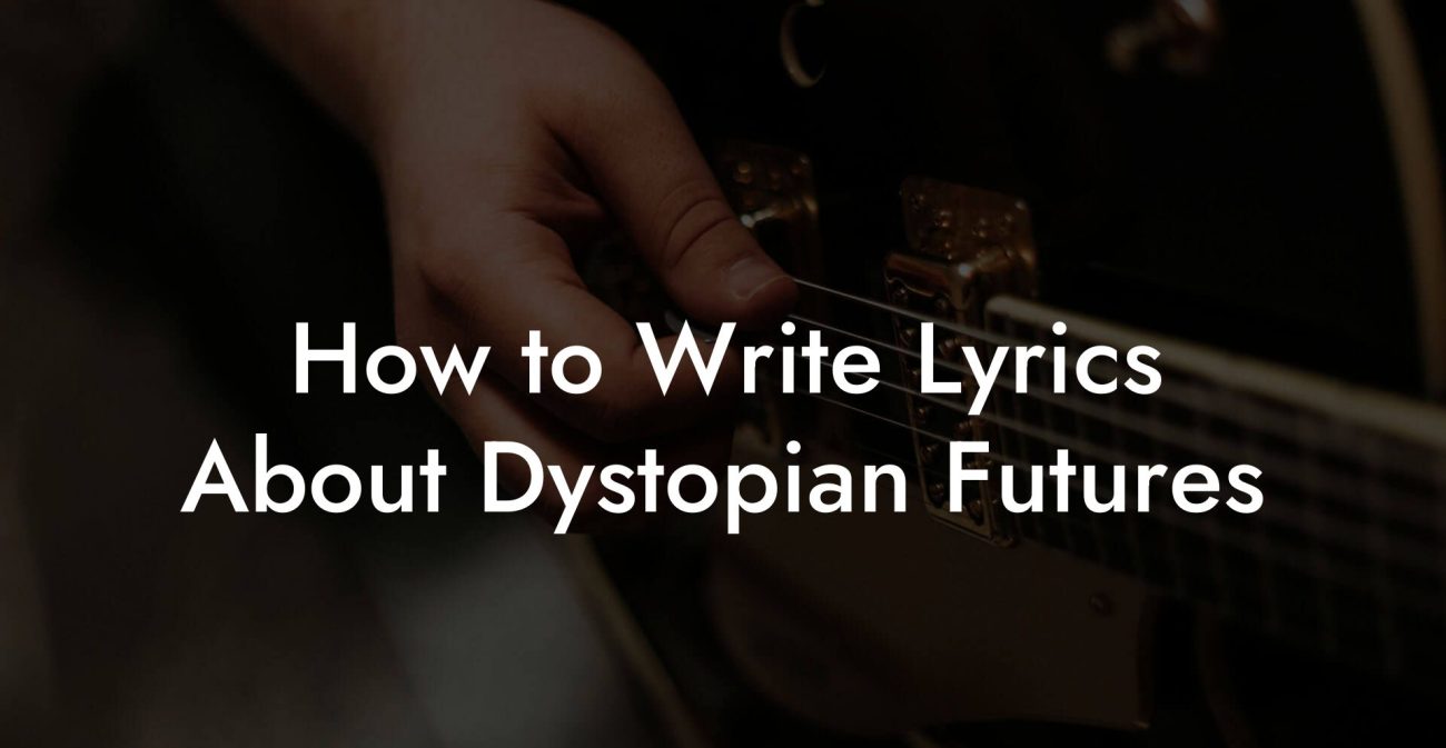 How to Write Lyrics About Dystopian Futures