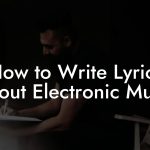 How to Write Lyrics About Electronic Music