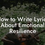 How to Write Lyrics About Emotional Resilience