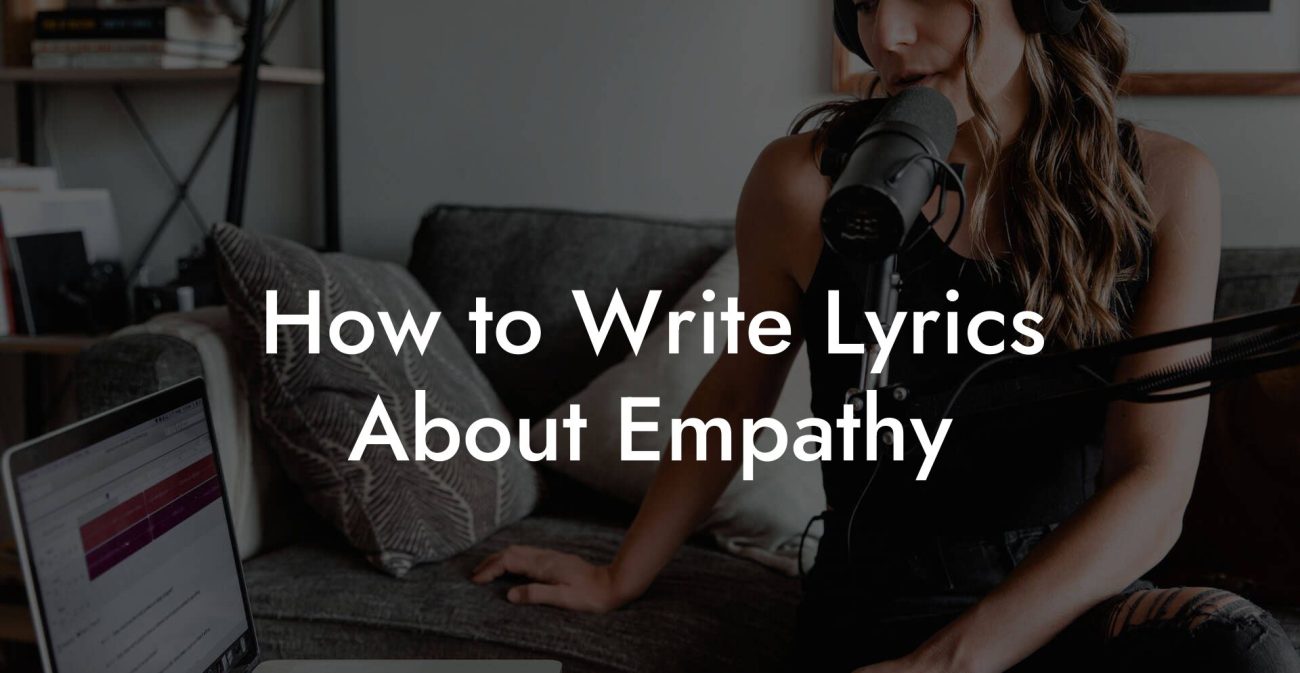 How to Write Lyrics About Empathy