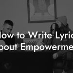 How to Write Lyrics About Empowerment