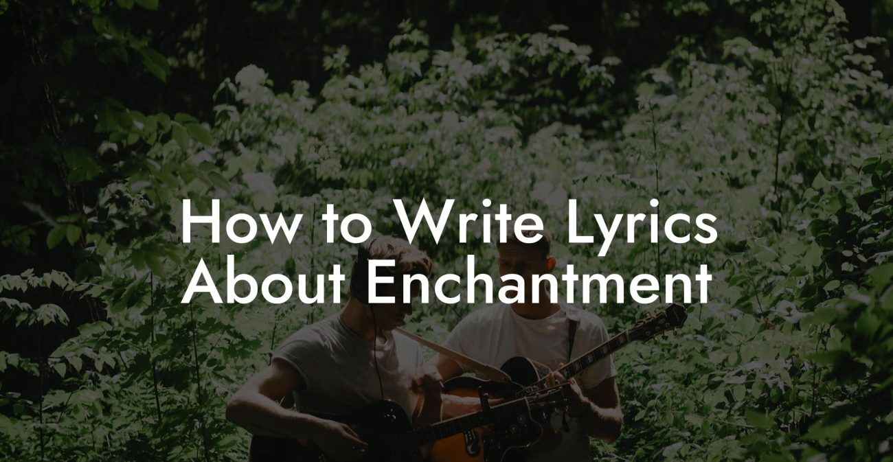 How to Write Lyrics About Enchantment