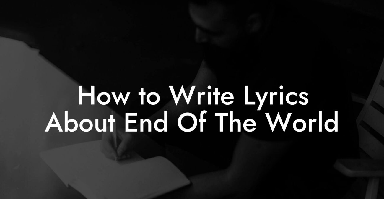 How to Write Lyrics About End Of The World