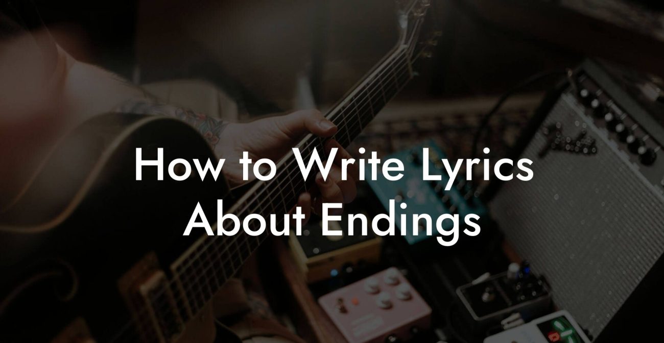 How to Write Lyrics About Endings