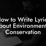 How to Write Lyrics About Environmental Conservation