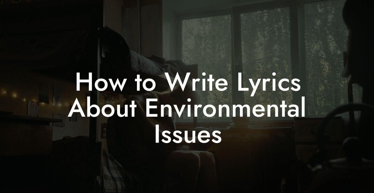 How to Write Lyrics About Environmental Issues