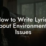 How to Write Lyrics About Environmental Issues