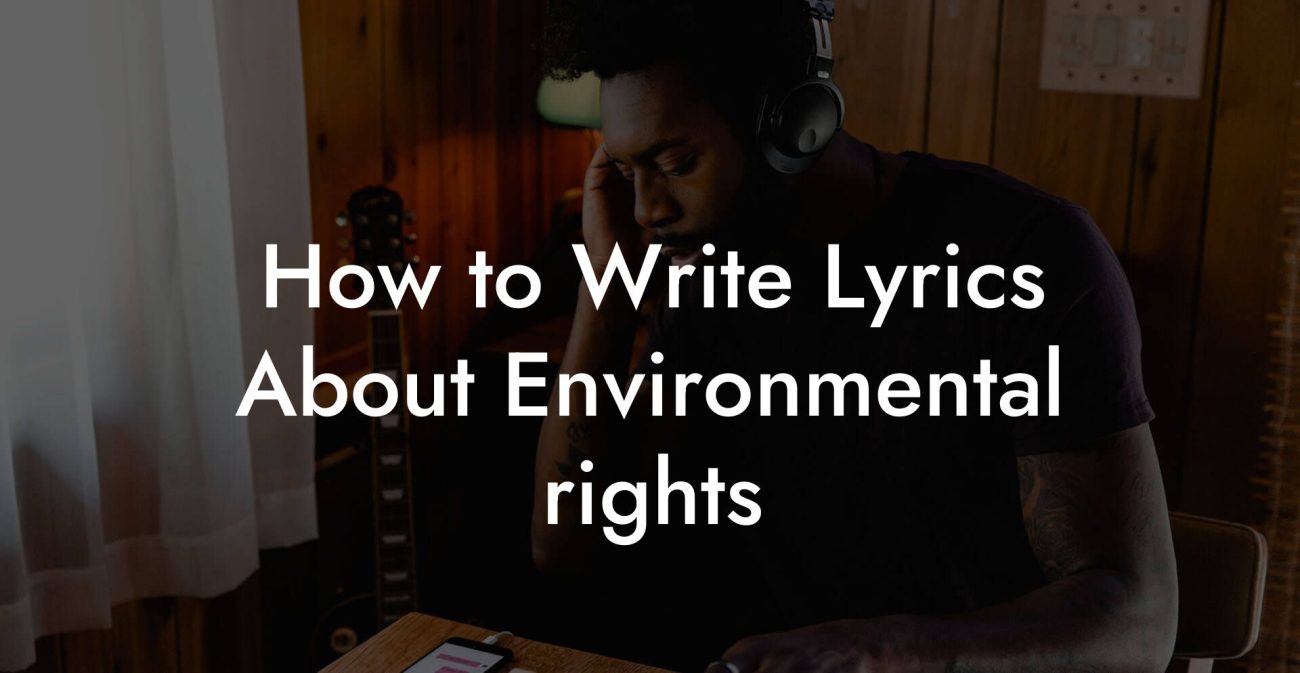 How to Write Lyrics About Environmental rights