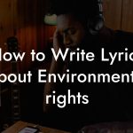 How to Write Lyrics About Environmental rights