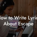How to Write Lyrics About Escape