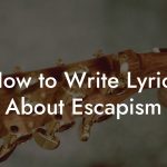 How to Write Lyrics About Escapism
