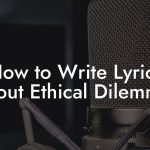 How to Write Lyrics About Ethical Dilemmas